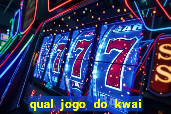 qual jogo do kwai que ganha mais dinheiro